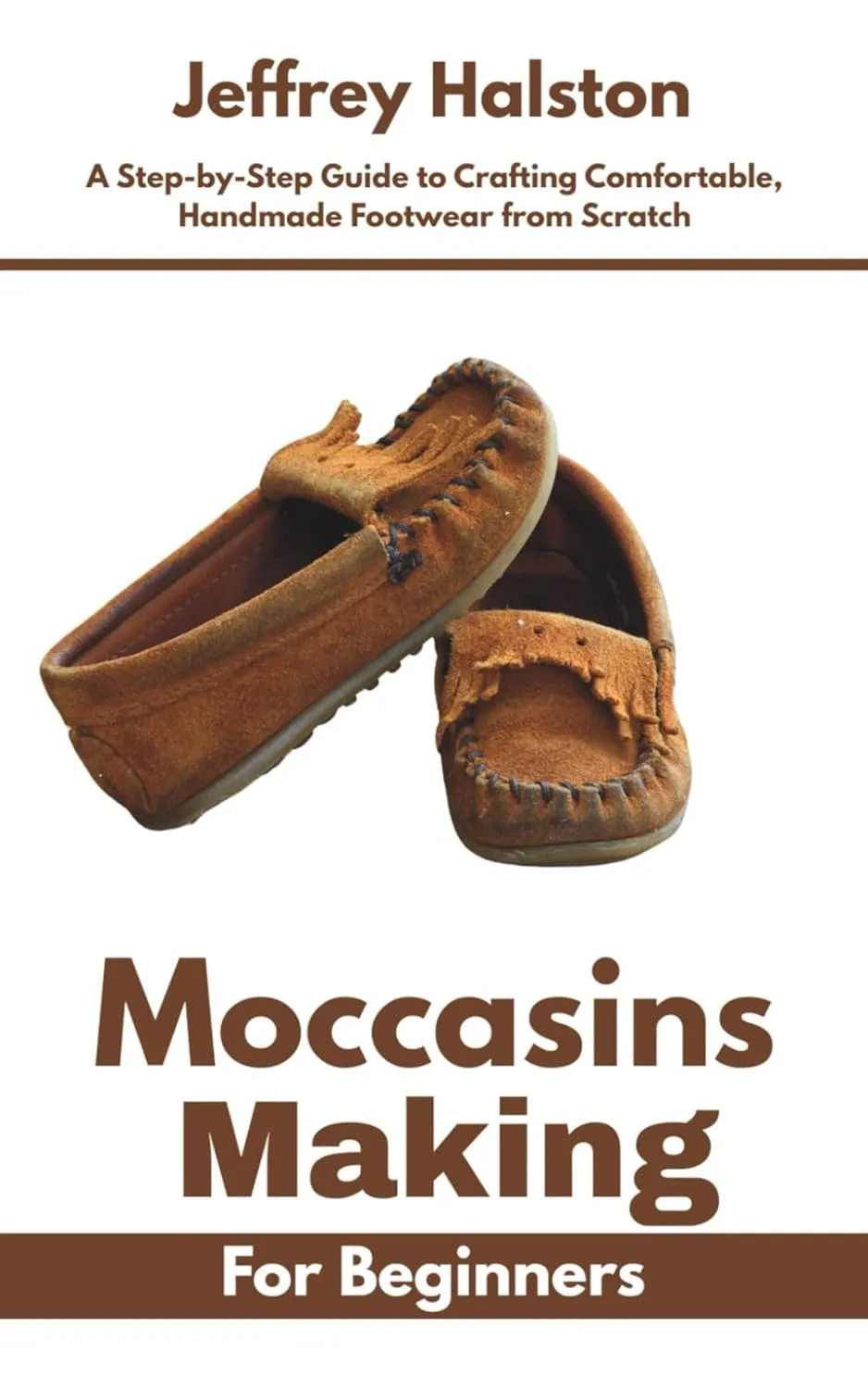 Moccasins Making for Beginners: A Step-by-Step Guide to Crafting Comfortable, Handmade Footwear from Scratch Paperback  May 24, 2025
